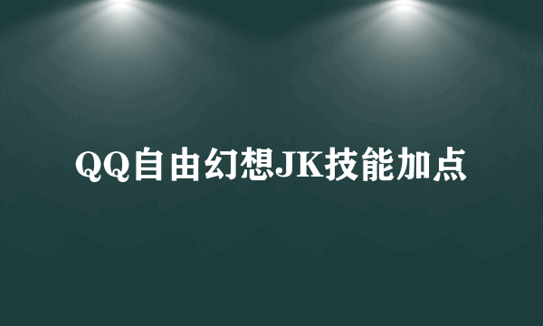 QQ自由幻想JK技能加点