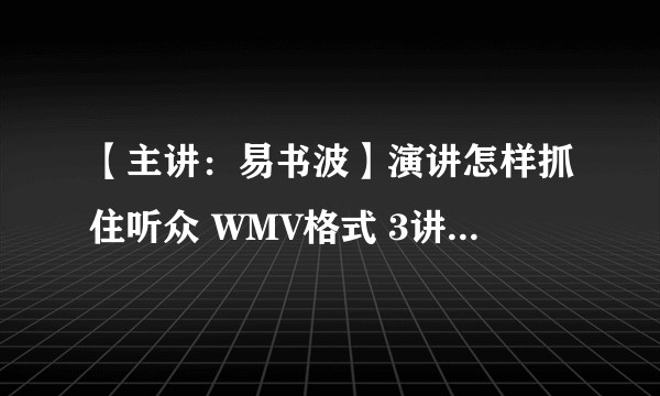 【主讲：易书波】演讲怎样抓住听众 WMV格式 3讲 迅雷免费下载