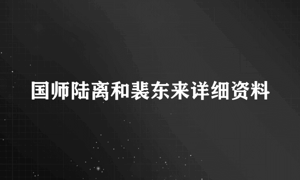 国师陆离和裴东来详细资料