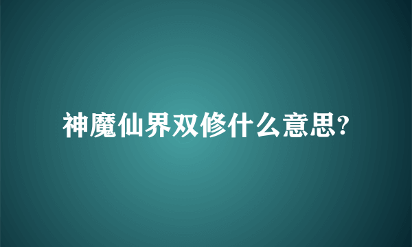 神魔仙界双修什么意思?