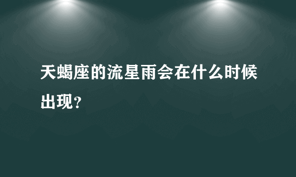 天蝎座的流星雨会在什么时候出现？