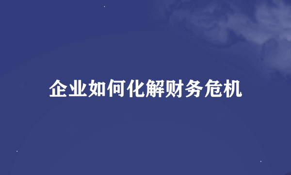 企业如何化解财务危机