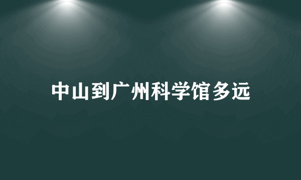 中山到广州科学馆多远