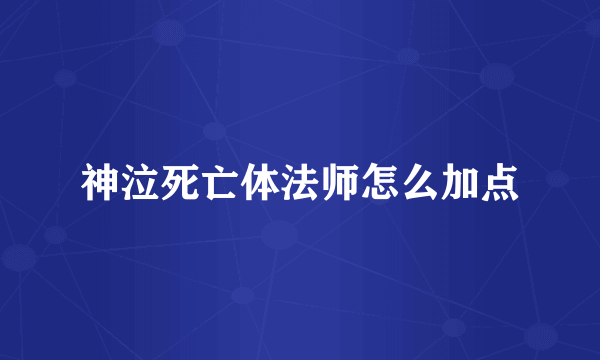 神泣死亡体法师怎么加点