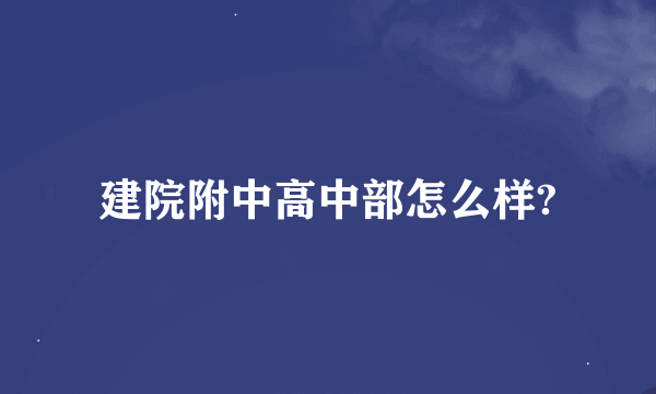 建院附中高中部怎么样?