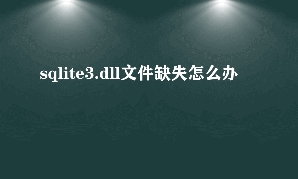 sqlite3.dll文件缺失怎么办