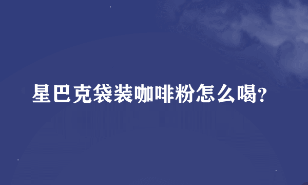 星巴克袋装咖啡粉怎么喝？