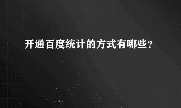 开通百度统计的方式有哪些？