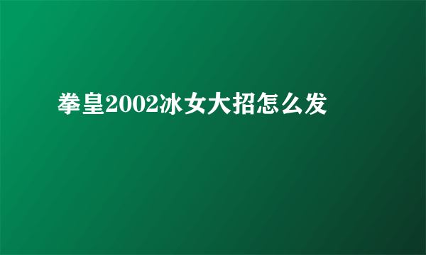 拳皇2002冰女大招怎么发