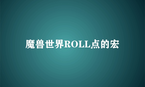 魔兽世界ROLL点的宏