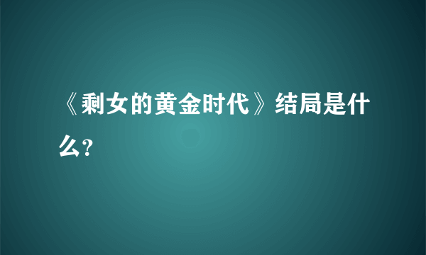 《剩女的黄金时代》结局是什么？