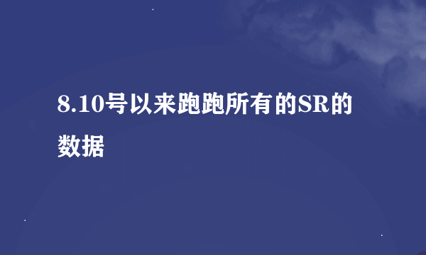 8.10号以来跑跑所有的SR的数据