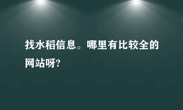 找水稻信息。哪里有比较全的网站呀?