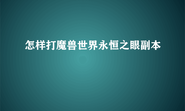 怎样打魔兽世界永恒之眼副本