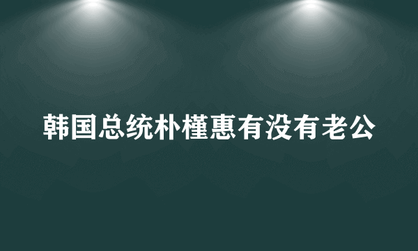 韩国总统朴槿惠有没有老公