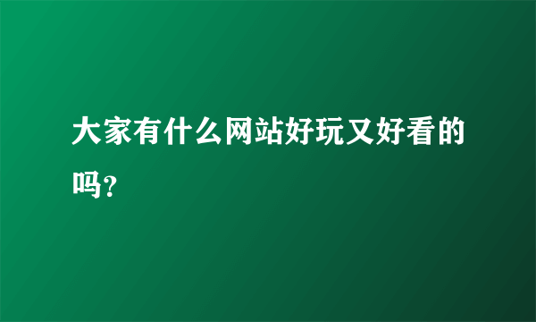 大家有什么网站好玩又好看的吗？