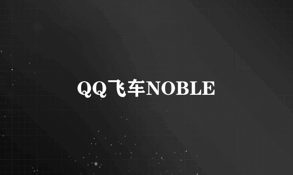 QQ飞车NOBLE