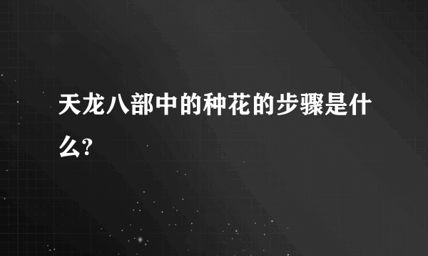 天龙八部中的种花的步骤是什么?