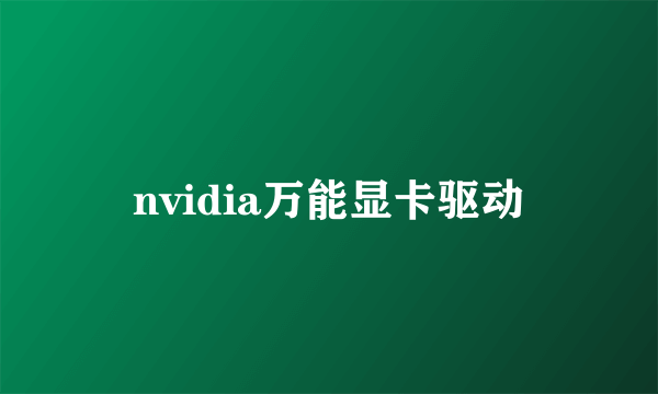 nvidia万能显卡驱动