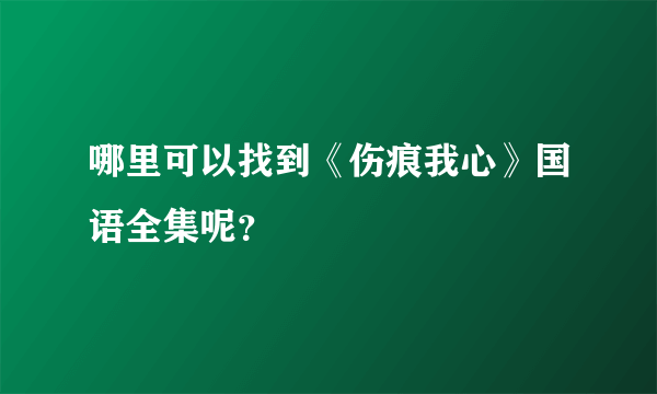 哪里可以找到《伤痕我心》国语全集呢？