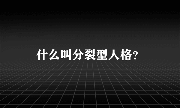 什么叫分裂型人格？