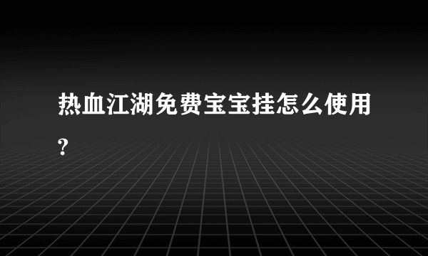 热血江湖免费宝宝挂怎么使用?