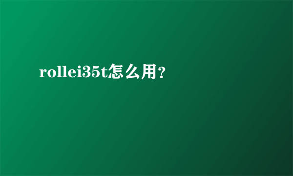 rollei35t怎么用？