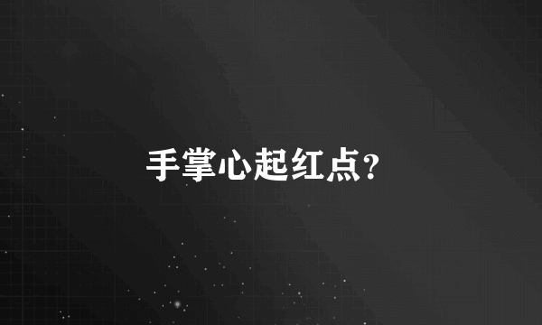 手掌心起红点？