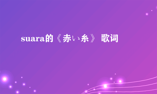 suara的《赤い糸》 歌词