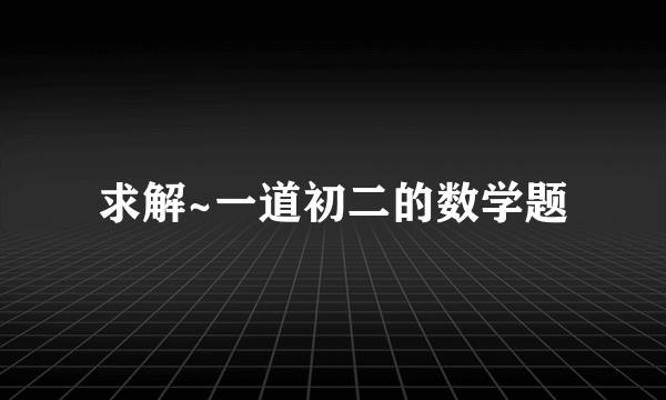 求解~一道初二的数学题