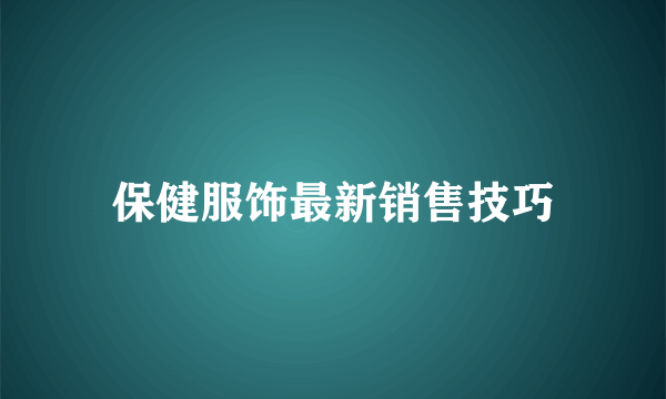 保健服饰最新销售技巧