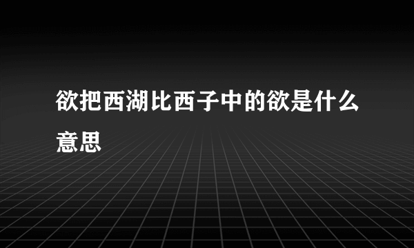 欲把西湖比西子中的欲是什么意思