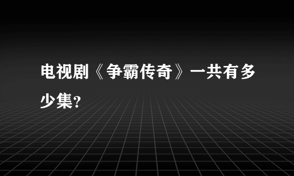 电视剧《争霸传奇》一共有多少集？