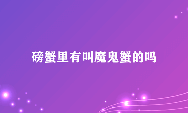 磅蟹里有叫魔鬼蟹的吗