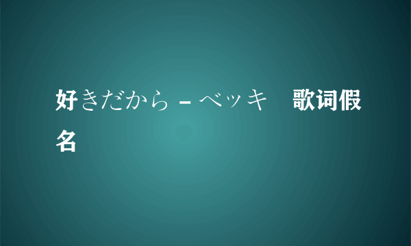 好きだから - ベッキー歌词假名