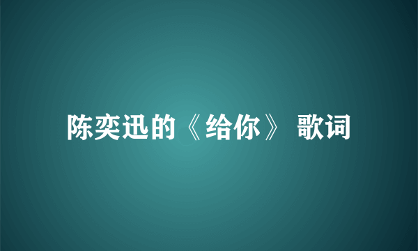 陈奕迅的《给你》 歌词