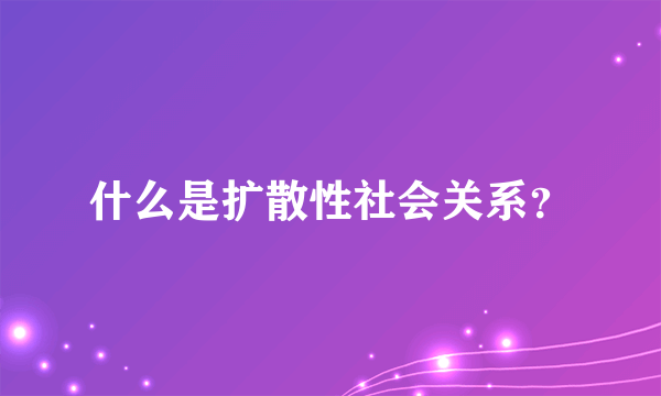 什么是扩散性社会关系？