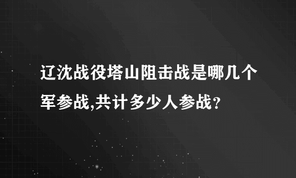 辽沈战役塔山阻击战是哪几个军参战,共计多少人参战？