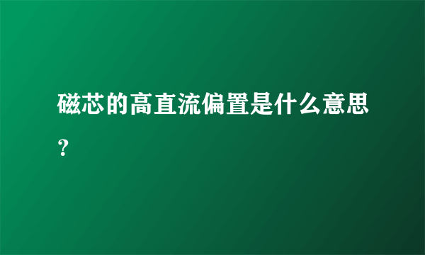 磁芯的高直流偏置是什么意思？