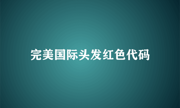 完美国际头发红色代码