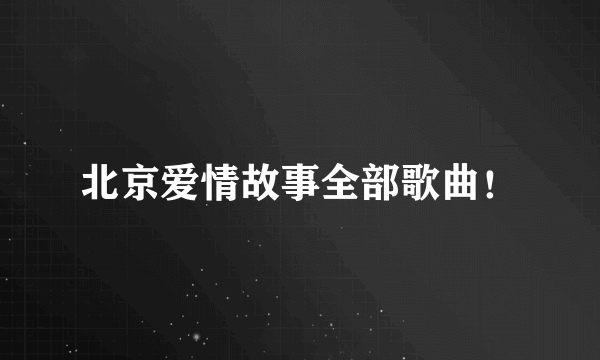 北京爱情故事全部歌曲！