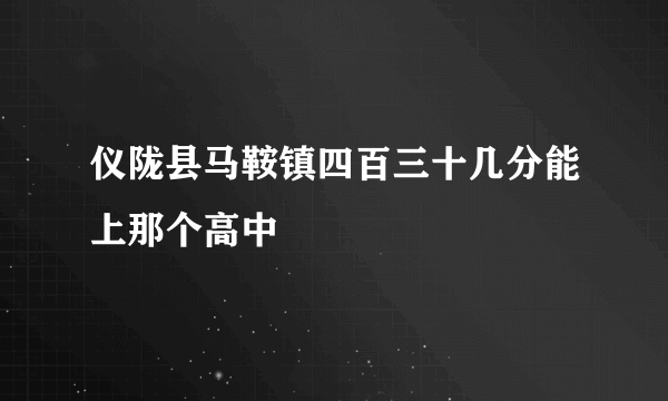 仪陇县马鞍镇四百三十几分能上那个高中