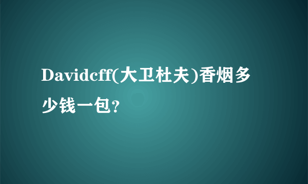 Davidcff(大卫杜夫)香烟多少钱一包？