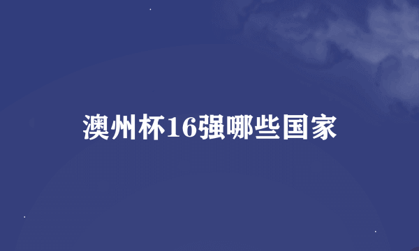 澳州杯16强哪些国家