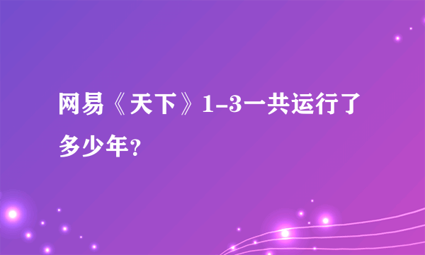 网易《天下》1-3一共运行了多少年？