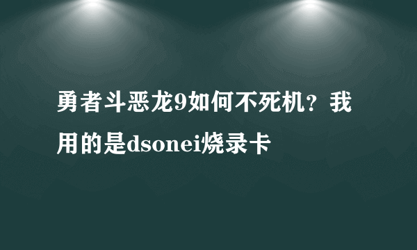 勇者斗恶龙9如何不死机？我用的是dsonei烧录卡