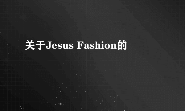 关于Jesus Fashion的