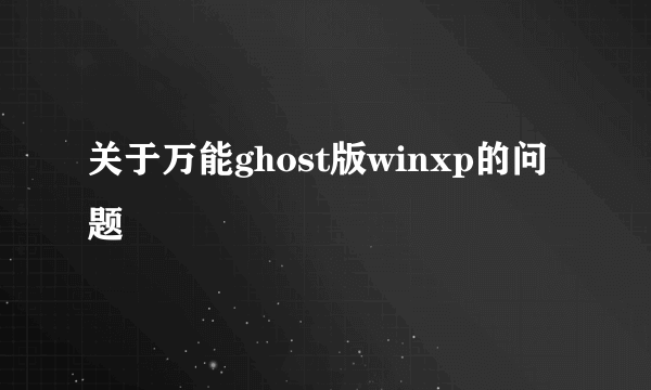 关于万能ghost版winxp的问题