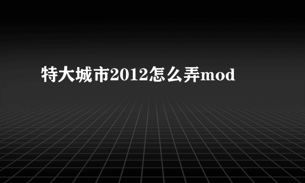 特大城市2012怎么弄mod