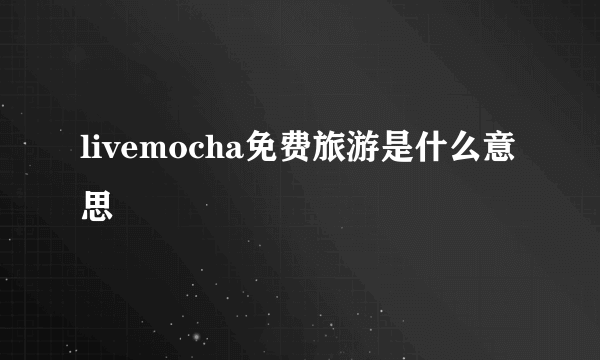 livemocha免费旅游是什么意思